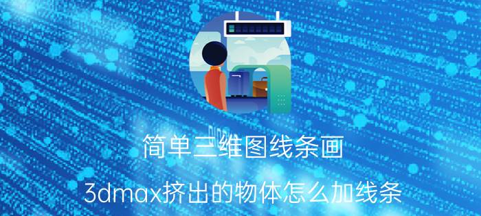 简单三维图线条画 3dmax挤出的物体怎么加线条？